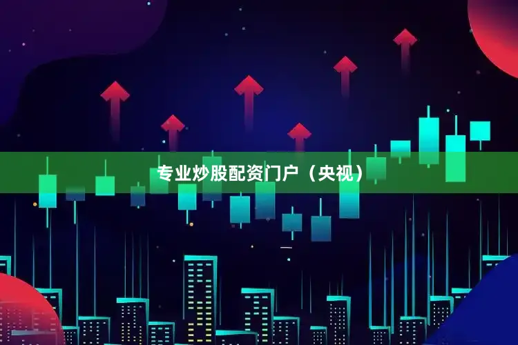 专业炒股配资门户（央视）