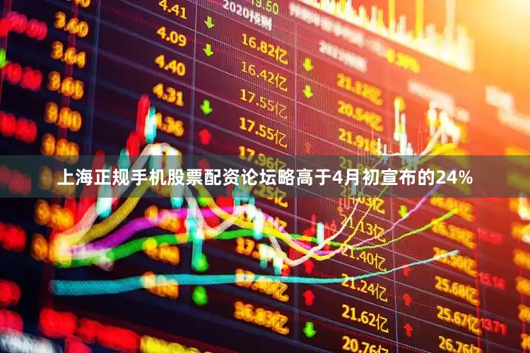 上海正规手机股票配资论坛略高于4月初宣布的24%