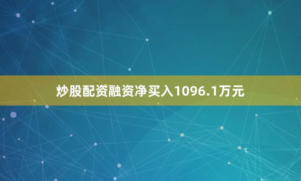 炒股配资融资净买入1096.1万元