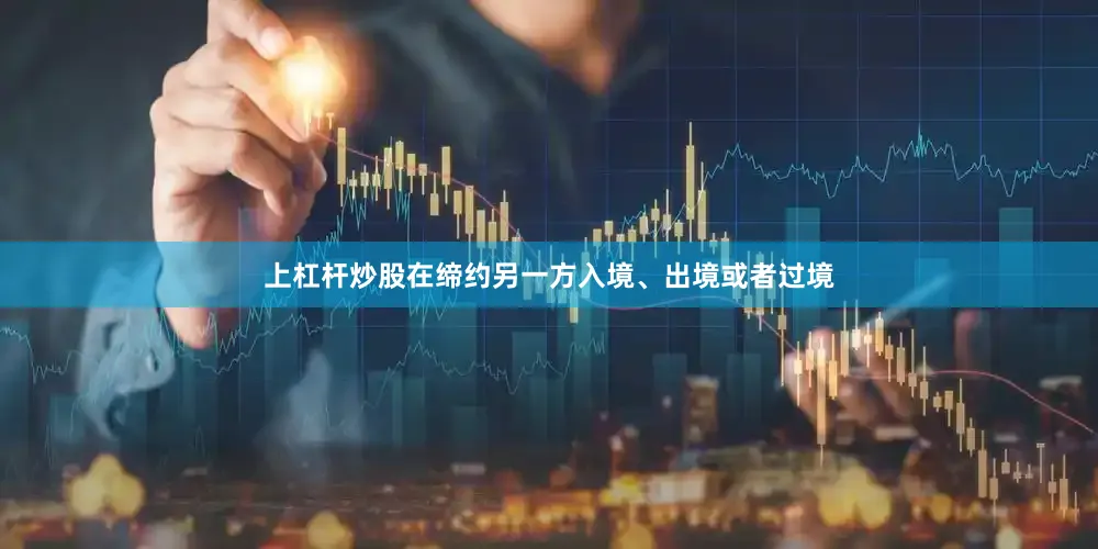 上杠杆炒股在缔约另一方入境、出境或者过境