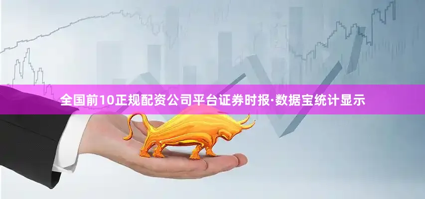 全国前10正规配资公司平台证券时报·数据宝统计显示