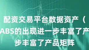 配资交易平台数据资产（赋能）ABS的出现进一步丰富了产品矩阵
