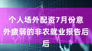 个人场外配资7月份意外疲弱的非农就业报告后