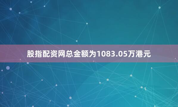 股指配资网总金额为1083.05万港元